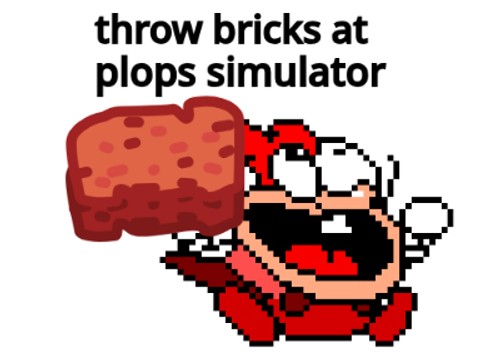 throw bricks at plops simulator