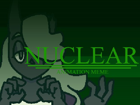 NUCLEAR | ANIMATION MEME