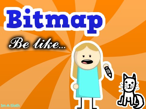 Bitmap be like