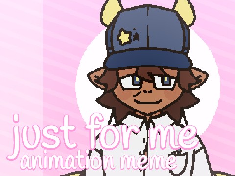 just for me | animation meme