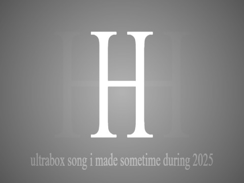 H (ultrabox song i made sometime during 2025)