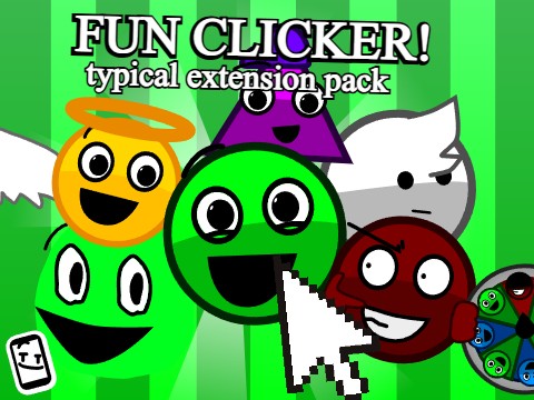(OFFICIAL) fun clicker typical extension pack: part 1