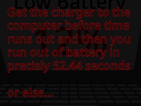 Get the charger to the computer before time runs out and then you run ...