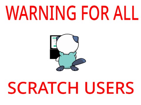 WARNING FOR ALL SCRATCH USERS
