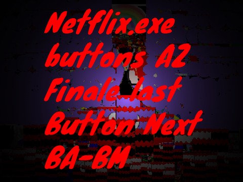 Netflix.exe buttons AZ Finale