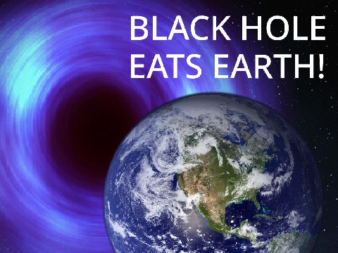 Black Hole Eats Earth!
