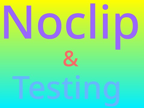NOCLIP AND TESTING