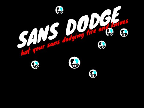 Sans Dodge but YOUR Sans Dodging Fire and Knives