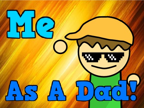 Me Being A Dad!