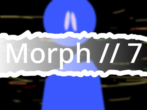 Morph // 7