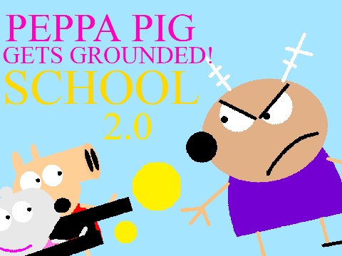 Peppa Pig gets grounded School Edition 2.0