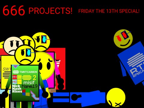 666 PROJECTS!!!!!!! (Friday the 13th Special)