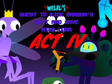 Welrl's Quest to Kick BanBan's Butt and Save Miss Luna: Act IV